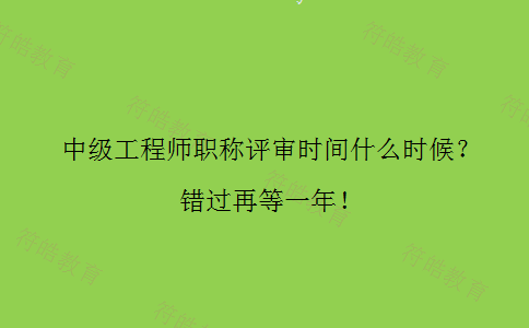 中级工程师职称评审时间